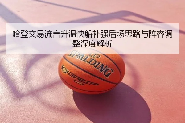 哈登交易流言升温快船补强后场思路与阵容调整深度解析