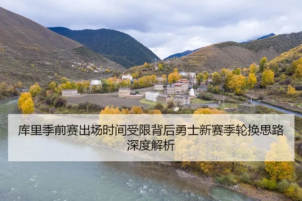 库里季前赛出场时间受限背后勇士新赛季轮换思路深度解析